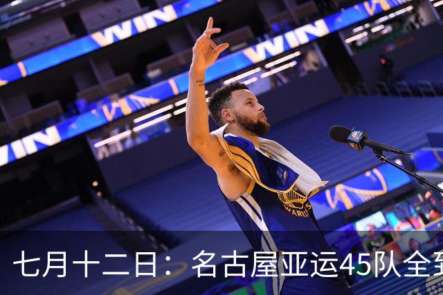 七月十二日：名古屋亚运45队全到齐，最开心的不是日本主办方